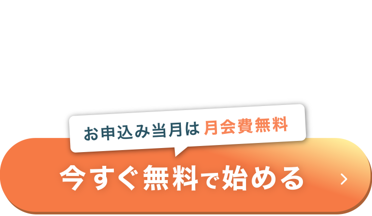 お申込み当月は月会費無料 今すぐ無料で始める